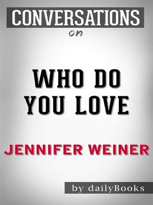 cover image of Who Do You Love--A Novel by Jennifer Weiner | Conversation Starters